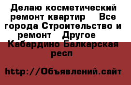 Делаю косметический ремонт квартир  - Все города Строительство и ремонт » Другое   . Кабардино-Балкарская респ.
